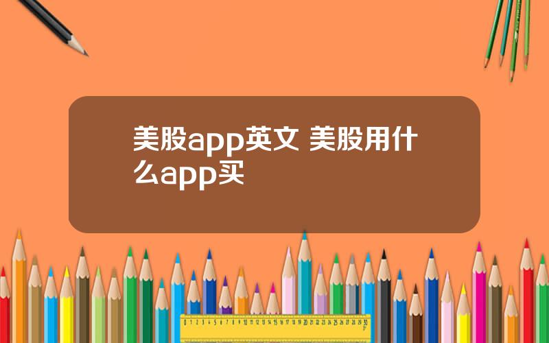 美股app英文 美股用什么app买